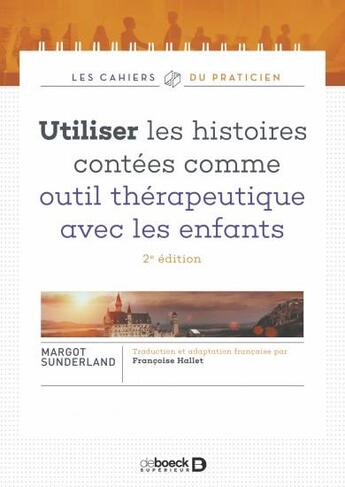 Couverture du livre « Utiliser les histoires contées comme outil thérapeutique avec les enfants » de Margot Sunderland et Francoise Hallet aux éditions De Boeck Superieur