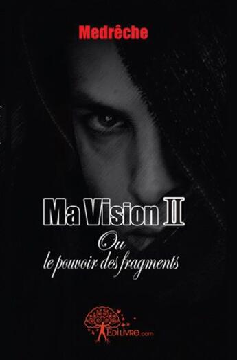 Couverture du livre « Ma vision 2 ; ou le pouvoir des fragments » de Med-Reche aux éditions Edilivre