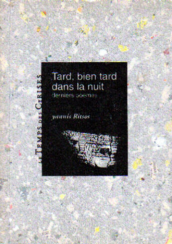 Couverture du livre « Tard, bien tard dans la nuit ; derniers poèmes » de Yannis Ritsos aux éditions Le Temps Des Cerises