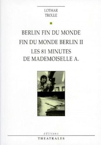 Couverture du livre « Berlin fin du monde ; fin du monde Berlin II, les 81 minutes de mademoiselle A. » de Trolle Lothar aux éditions Theatrales