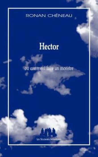 Couverture du livre « Hector ; ou comment faire un monstre » de Ronan Cheneau aux éditions Solitaires Intempestifs