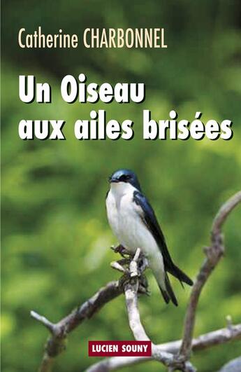 Couverture du livre « Un oiseau aux ailes brisées » de Catherine Charbonnel aux éditions Lucien Souny