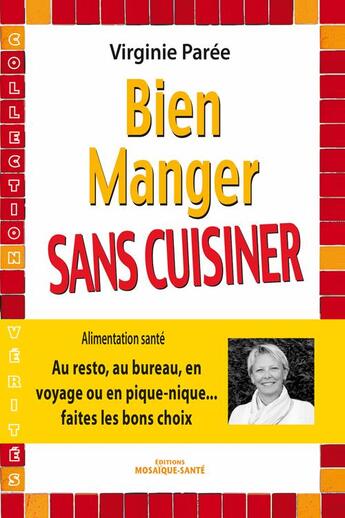 Couverture du livre « Bien manger sans cuisiner ; au resto, au bureau, en voyage ou en pique-nique... faites les bons choix » de Virginie Paree aux éditions Mosaique Sante