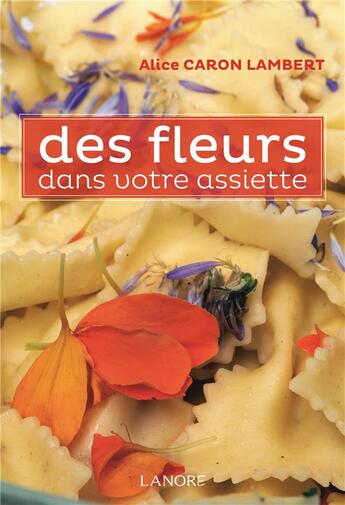 Couverture du livre « Des fleurs dans votre assiette » de Alice Caron Lambert aux éditions Lanore