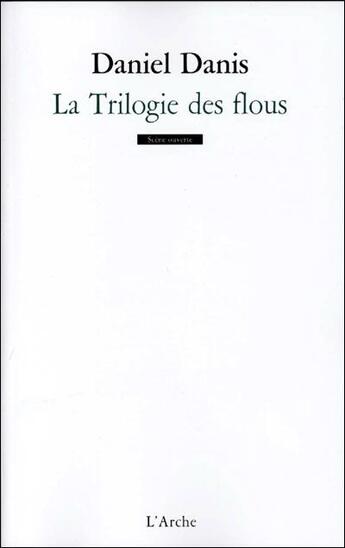 Couverture du livre « La trilogie des flous » de Daniel Danis aux éditions L'arche