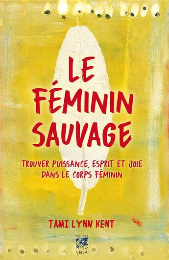 Couverture du livre « Le féminin sauvage ; trouver puissance, esprit et joie dans le corps féminin » de Tami Lynn Kent aux éditions Vega