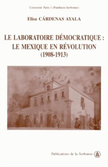 Couverture du livre « Le laboratoire démocratique : Le Mexique en révolution (1908-1913) » de Elisa Cardenas Ayala aux éditions Editions De La Sorbonne