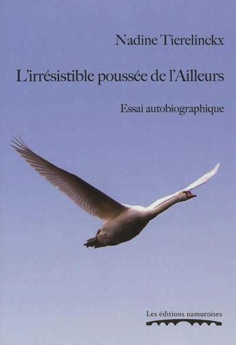 Couverture du livre « L'irresistible poussee de l'ailleurs : essai autobiographique » de Tierelinckx Nadine aux éditions Editions Namuroises