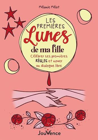 Couverture du livre « Les premières lunes de ma fille : célébrer ses premières règles et nouer un dialogue libre » de Melanie Melot aux éditions Jouvence