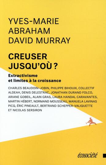 Couverture du livre « Creuser jusqu'où ? Extractivisme et limites à la croissance » de Yves-Marie Abraham et David Murray aux éditions Ecosociete