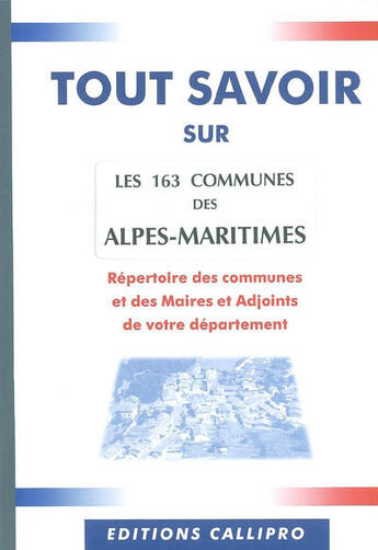 Couverture du livre « Tout savoir sur les 163 communes des alpes-maritimes ; répertoire des mairies, des maires et adjoints des alpes-maritime » de Muriel Beuzit aux éditions Callipro