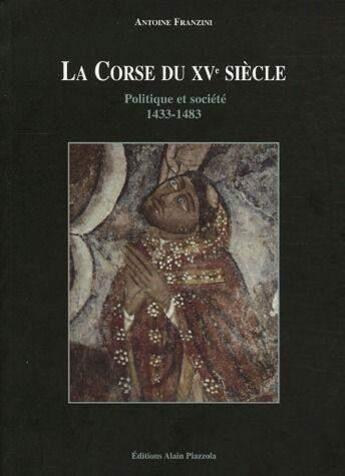 Couverture du livre « La Corse Du Xve Siecle. Politique Et Societe. 1433-1483 » de Antoine Franzini aux éditions Alain Piazzola