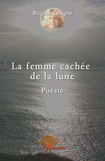 Couverture du livre « La femme cachée de la lune » de Brigitte Lesigne aux éditions Edilivre