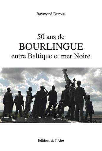 Couverture du livre « 50 ans de bourlingue entre Baltique et Mer noire » de Raymond Durous aux éditions Éditions De L'aire