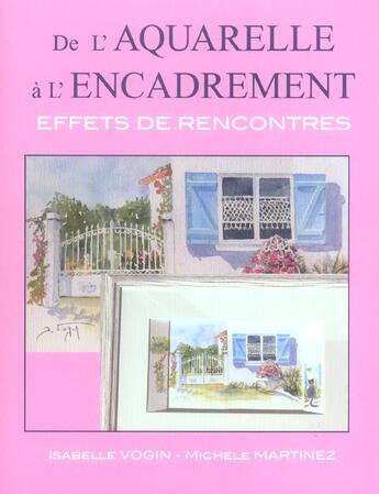 Couverture du livre « De L'Aquarelle A L'Encadrement ; Effets De Rencontres » de Michel Martinez et Isabelle Vogin aux éditions Espaces Loisirs