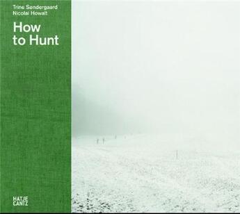 Couverture du livre « How to hunt » de Trine Sondergaard et Nicolai Howalt aux éditions Hatje Cantz