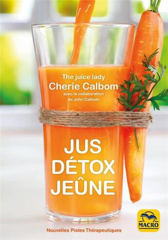 Couverture du livre « Jus, détox, jeûne ; pour se purifier et se débarasser des toxines (2e édition) » de Cherie Calbom aux éditions Macro Editions