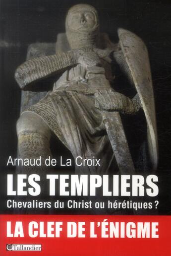 Couverture du livre « Les Templiers ; chevaliers du Christ ou hérétiques ? » de Arnaud De La Croix aux éditions Tallandier