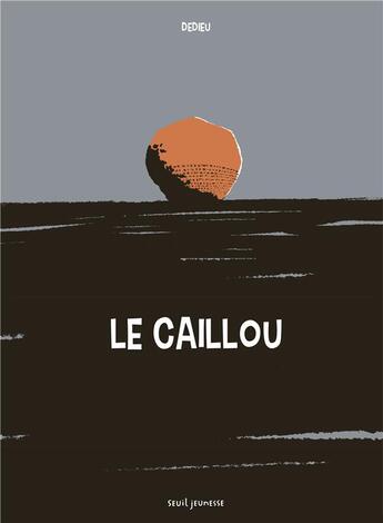 Couverture du livre « Le caillou ; les hommes sans mémoire n'ont pas d'avenir » de Thierry Dedieu aux éditions Seuil Jeunesse