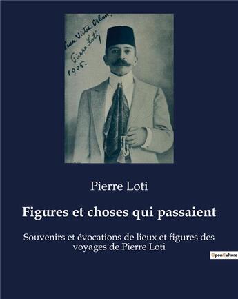 Couverture du livre « Figures et choses qui passaient : Souvenirs et évocations de lieux et figures des voyages de Pierre Loti » de Pierre Loti aux éditions Shs Editions