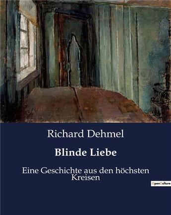 Couverture du livre « Blinde Liebe : Eine Geschichte aus den hochsten Kreisen » de Richard Dehmel aux éditions Culturea