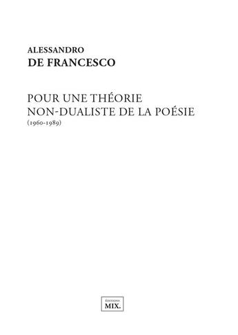 Couverture du livre « Pour une théorie non dualiste de la poésie (1960-1989) » de De Francesco A. aux éditions Editions Mix