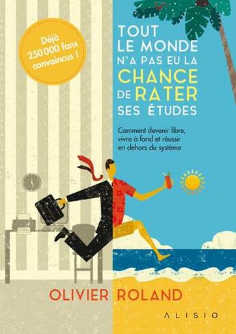 Couverture du livre « Tout le monde n'a pas eu la chance de rater ses études ; comment devenir libre, vivre à fond et réussir en dehors du système » de Olivier Roland aux éditions Alisio