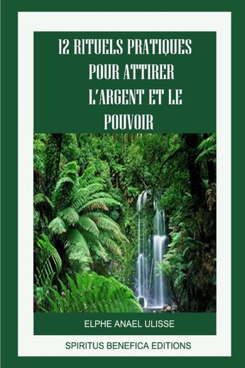 Couverture du livre « 12 RITUELS PRATIQUES POUR ATTIRER L'ARGENT ET LE POUVOIR » de Elphe Ulisse aux éditions Lulu