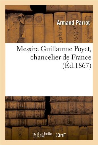 Couverture du livre « Messire guillaume poyet, chancelier de france » de Parrot-A aux éditions Hachette Bnf