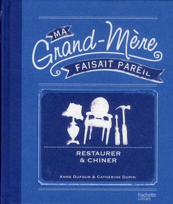 Couverture du livre « Ma Grand-Mere Faisait Pareil ; Chiner Et Restaurer » de Anne Dufour et Catherine Dupin aux éditions Hachette Pratique