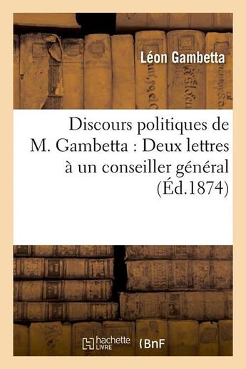 Couverture du livre « Discours politiques de m. gambetta : deux lettres a un conseiller general (ed.1874) » de Leon Gambetta aux éditions Hachette Bnf