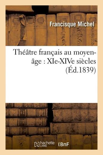 Couverture du livre « Theatre francais au moyen-age : xie-xive siecles (ed.1839) » de  aux éditions Hachette Bnf