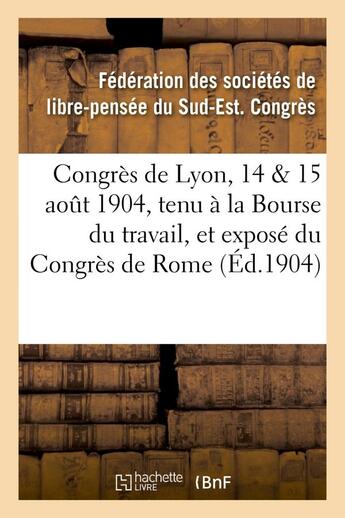 Couverture du livre « Congres de lyon, 14 & 15 aout 1904, tenu a la bourse du travail, et expose du congres de rome - : co » de Federation Des Socie aux éditions Hachette Bnf