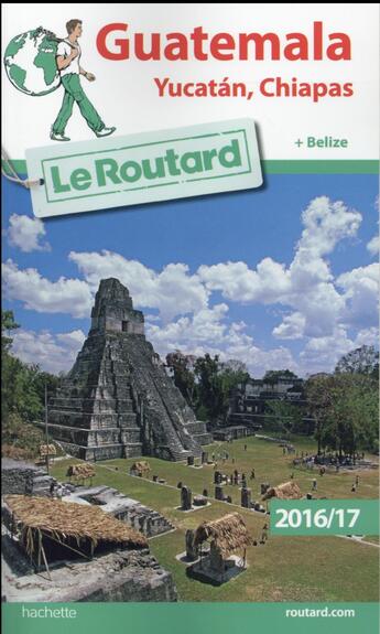 Couverture du livre « Guide du Routard ; Guatemala ; Yucatan ; Chiapas (édition 2016/2017) » de Collectif Hachette aux éditions Hachette Tourisme