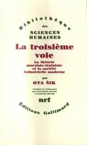 Couverture du livre « La troisième voie ; la théorie marxiste-léniniste et la société industrielle moderne » de Ota Sik aux éditions Gallimard