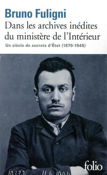 Couverture du livre « Dans les archives inédites du ministère de l'Intérieur ; secrets d'Etat (1870-1945) » de Bruno Fuligni aux éditions Folio