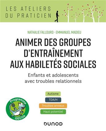 Couverture du livre « Animer des groupes d'entraînement aux habiletés sociales ; enfants et adolescents avec troubles relationnels : autisme, TDA/H, troubles anxieux, haut potentiel » de Nathalie Fallourd et Emmanuel Madieu aux éditions Dunod