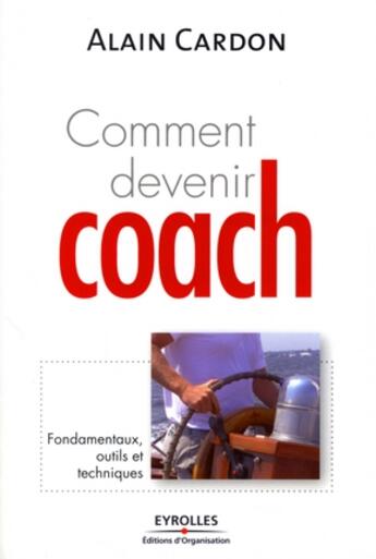 Couverture du livre « Comment devenir coach ? fondamentaux, outils et techniques » de Alain Cardon aux éditions Organisation