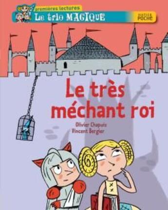 Couverture du livre « Le trio magique ; le très méchant roi » de Olivier Chapuis et Vincent Bergier aux éditions Hatier