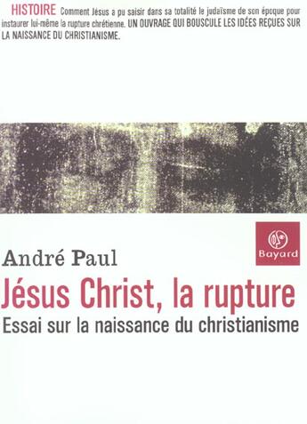 Couverture du livre « Jésus Christ, la rupture ; essai sur la naissance du christianisme » de Andre Paul aux éditions Bayard