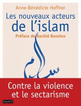 Couverture du livre « Les nouveaux acteurs de l'Islam ; contre la violence et le sectarisme » de Anne-Benedicte Hoffner aux éditions Bayard