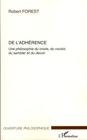 Couverture du livre « De l'adhérence ; une philosophie du croire, du vouloir, du sembler et du devoir » de Robert Forest aux éditions L'harmattan