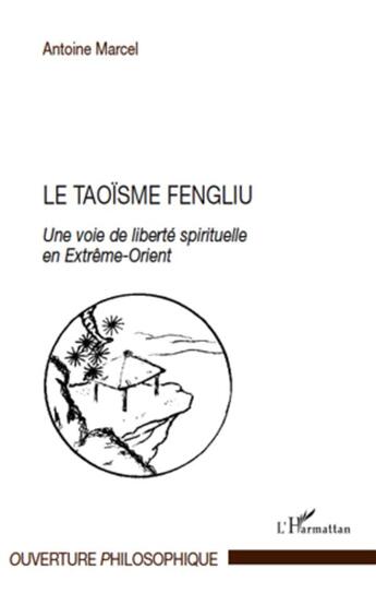 Couverture du livre « Le taoïsme fengliu ; une voie de liberté spirituelle en Extrême-Orient » de Antoine Marcel aux éditions L'harmattan