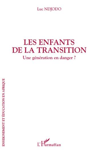 Couverture du livre « Les enfants de la transition ; une génération en danger ? » de Luc Ndjodo aux éditions L'harmattan