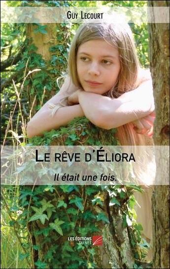 Couverture du livre « Le rêve d'Éliora : Il était une fois. » de Lecourt Guy aux éditions Editions Du Net