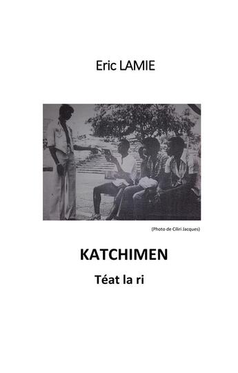 Couverture du livre « Katchimen ; Téat le ri » de Eric Lamie aux éditions Books On Demand