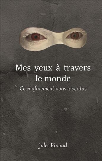 Couverture du livre « Mes yeux à travers le monde : Ce confinement nous a perdus » de Jules Rinaud aux éditions Books On Demand