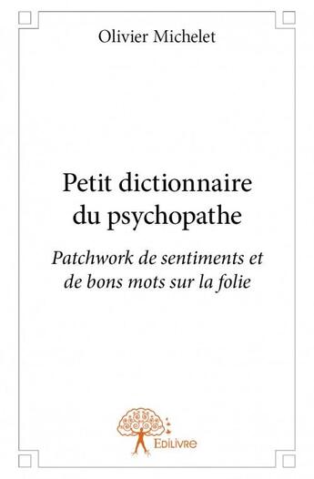 Couverture du livre « Petit dictionnaire du psychopathe » de Olivier Michelet aux éditions Edilivre