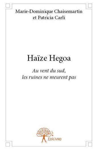 Couverture du livre « Haize hegoa - au vent du sud, les ruines ne meurent pas » de Chaisemartin Et Patr aux éditions Edilivre