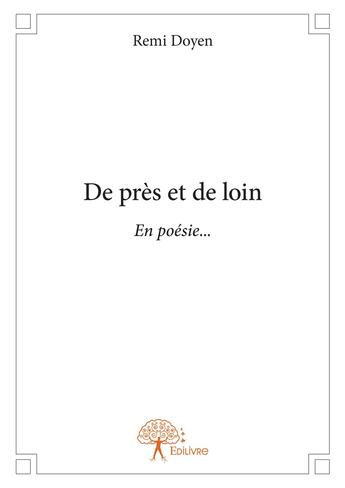 Couverture du livre « De pres et de loin - en poesie... » de Doyen Remi aux éditions Editions Edilivre